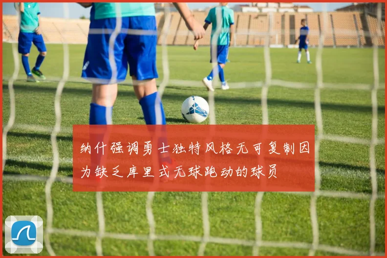 纳什强调勇士独特风格无可复制因为缺乏库里式无球跑动的球员