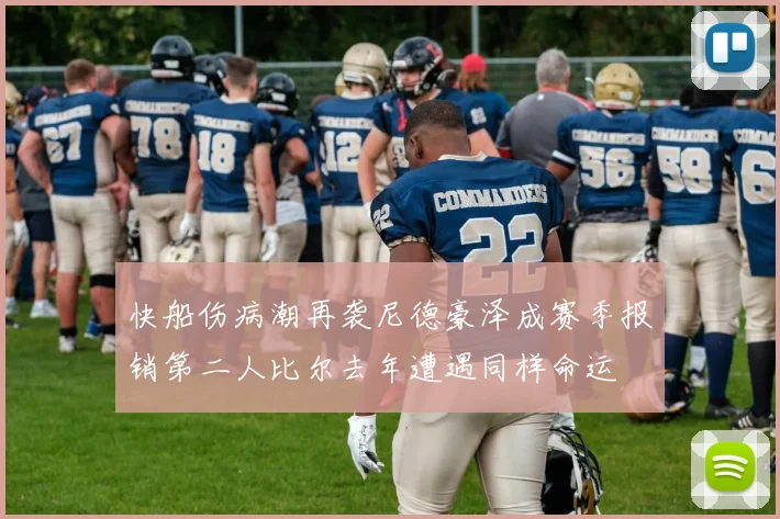 快船伤病潮再袭尼德豪泽成赛季报销第二人比尔去年遭遇同样命运